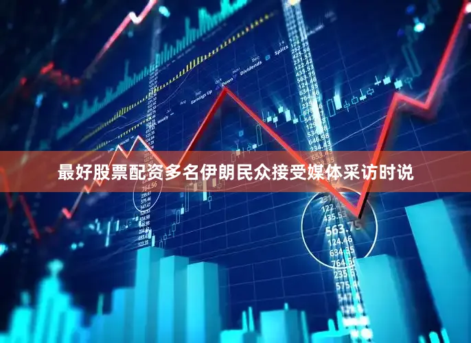 最好股票配资多名伊朗民众接受媒体采访时说