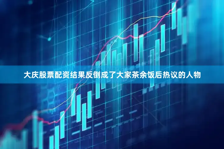 大庆股票配资结果反倒成了大家茶余饭后热议的人物