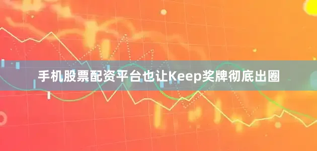手机股票配资平台也让Keep奖牌彻底出圈