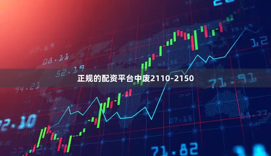 正规的配资平台中废2110-2150