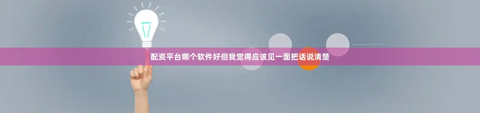 配资平台哪个软件好但我觉得应该见一面把话说清楚