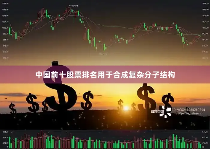 中国前十股票排名用于合成复杂分子结构