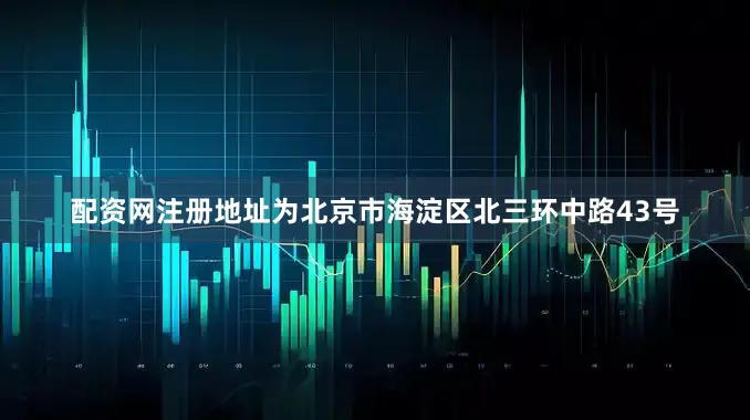 配资网注册地址为北京市海淀区北三环中路43号