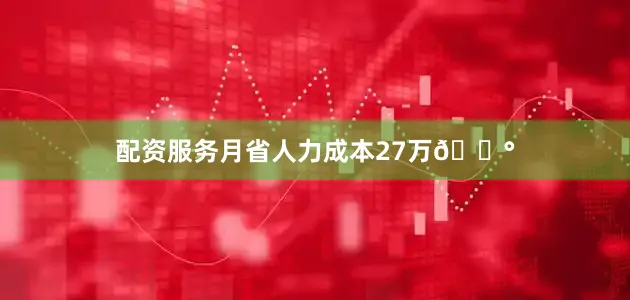配资服务月省人力成本27万💰
