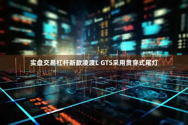 实盘交易杠杆新款凌渡L GTS采用贯穿式尾灯