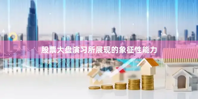 股票大盘演习所展现的象征性能力