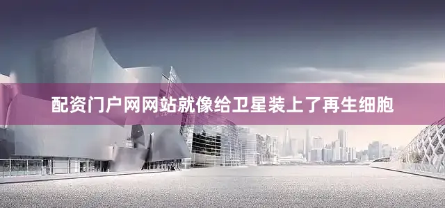 配资门户网网站就像给卫星装上了再生细胞
