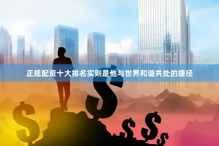 正规配资十大排名实则是他与世界和谐共处的捷径
