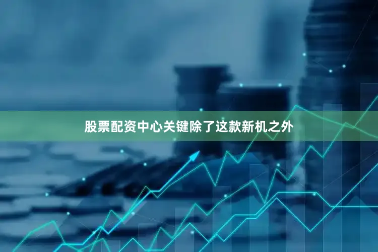 股票配资中心关键除了这款新机之外